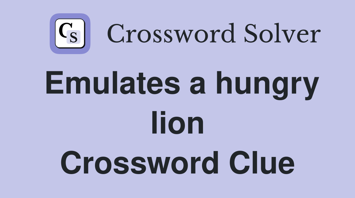 Emulates a hungry lion Crossword Clue