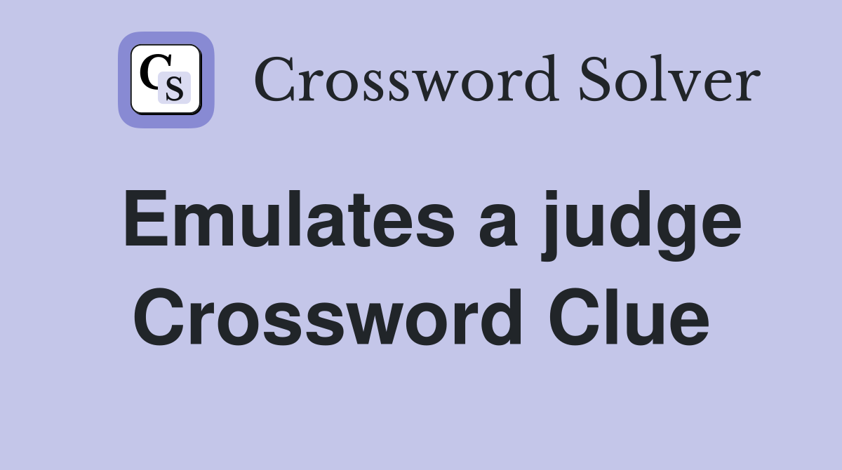 Emulates a judge Crossword Clue