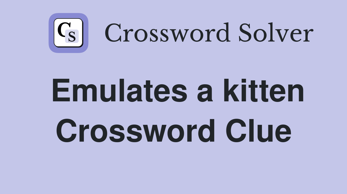 Emulates a kitten Crossword Clue