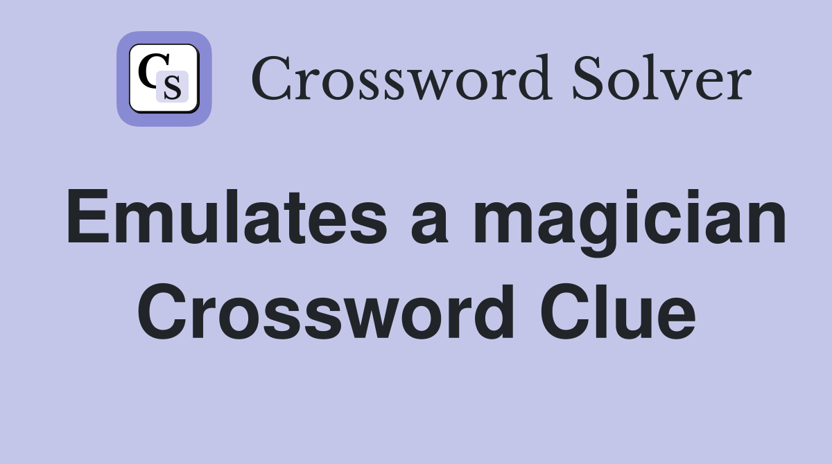 Emulates a magician Crossword Clue