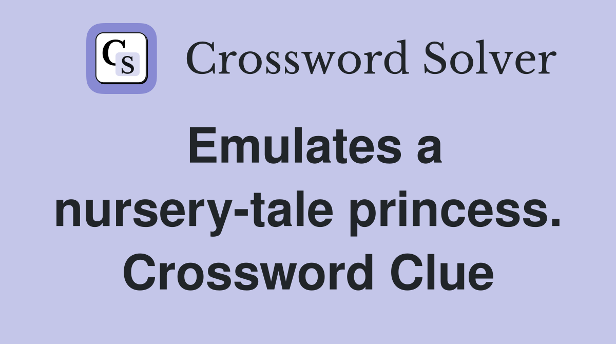 Emulates a nursery-tale princess. Crossword Clue