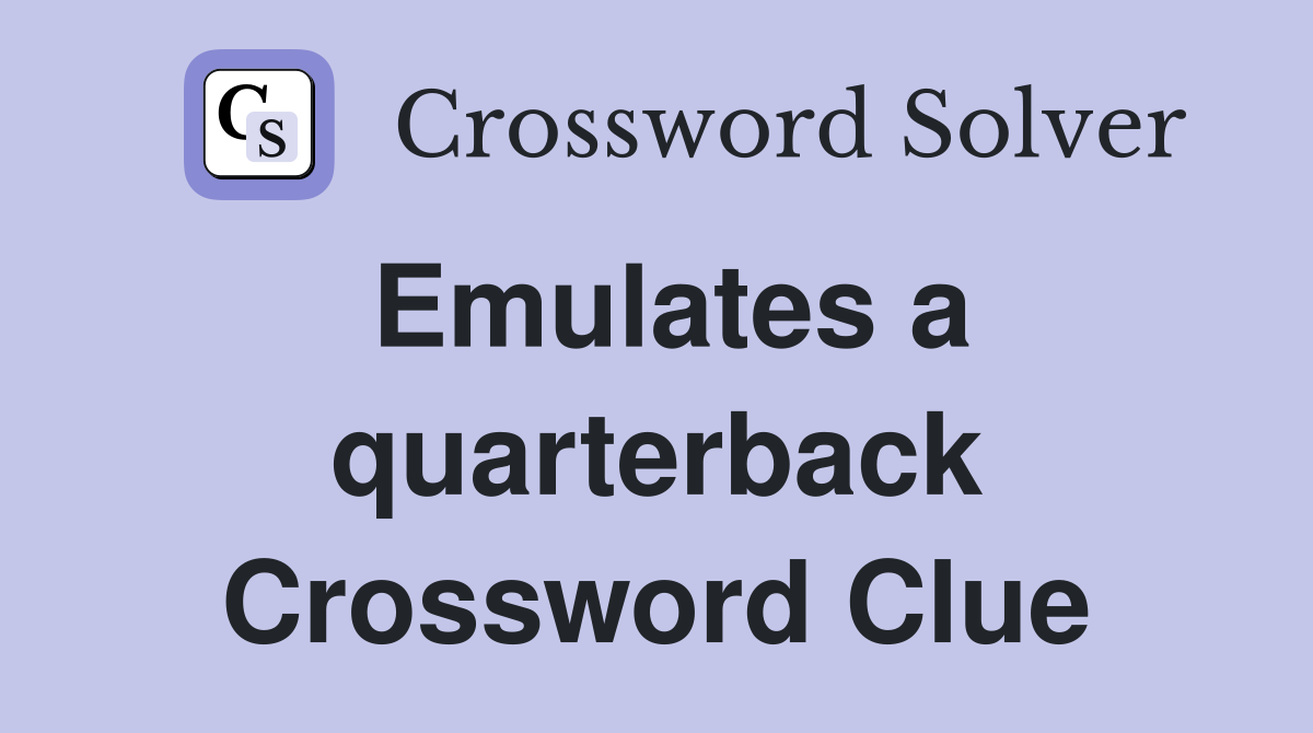 Emulates a quarterback Crossword Clue