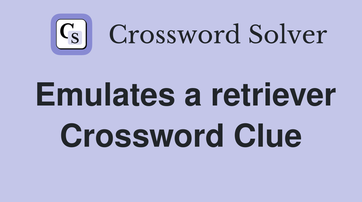 Emulates a retriever Crossword Clue