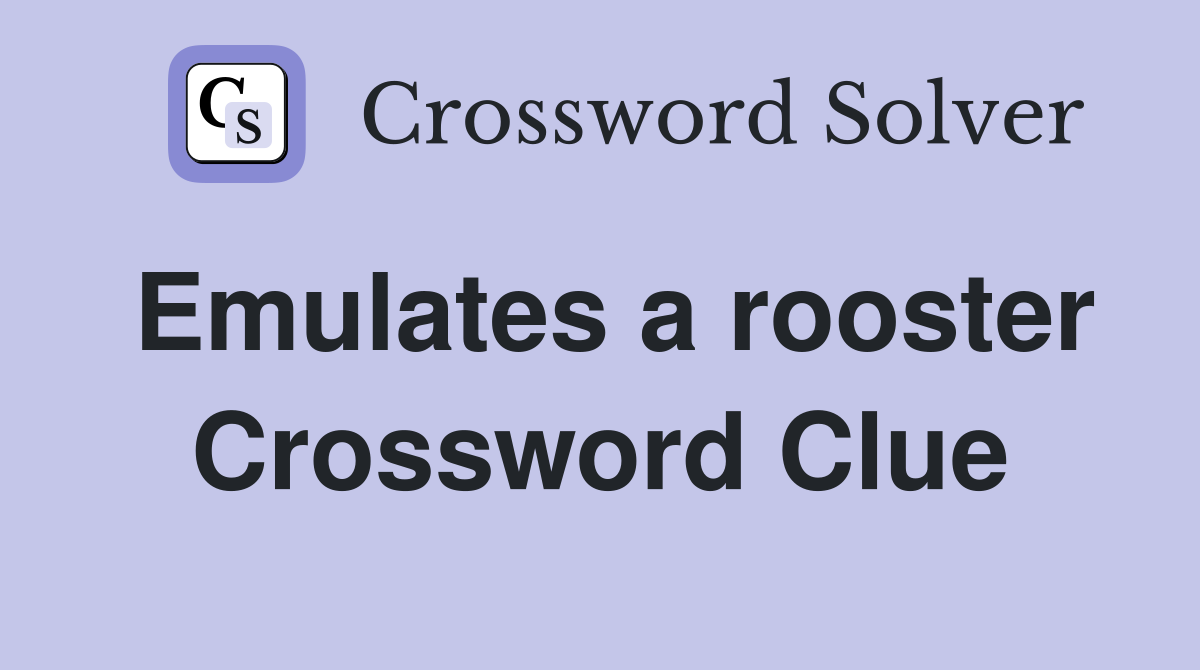 Emulates a rooster Crossword Clue
