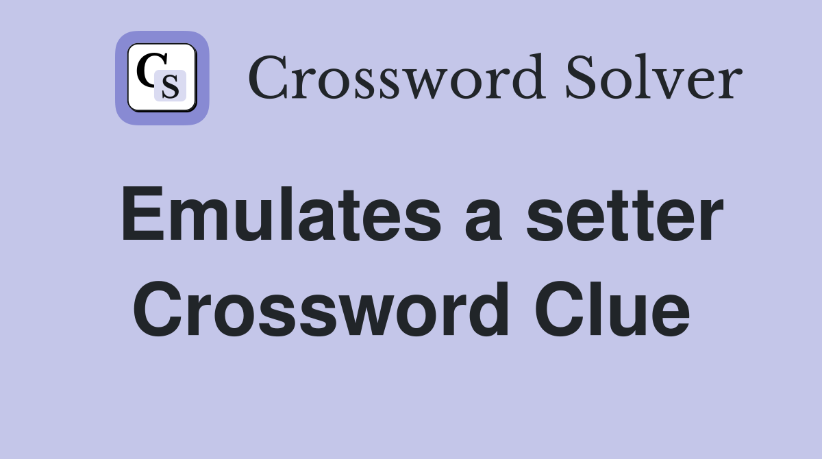 Emulates a setter Crossword Clue