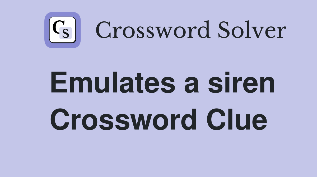 Emulates a siren Crossword Clue