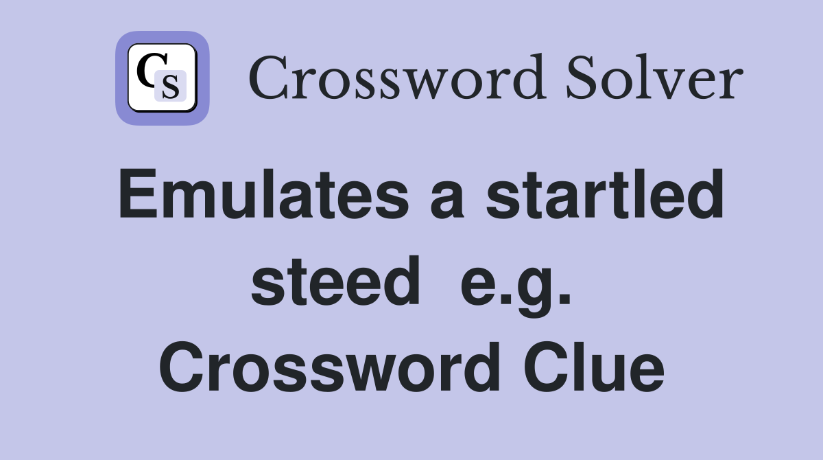 Emulates a startled steed  e.g. Crossword Clue