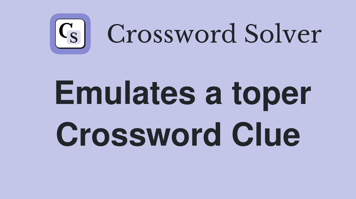 Emulates a toper Crossword Clue