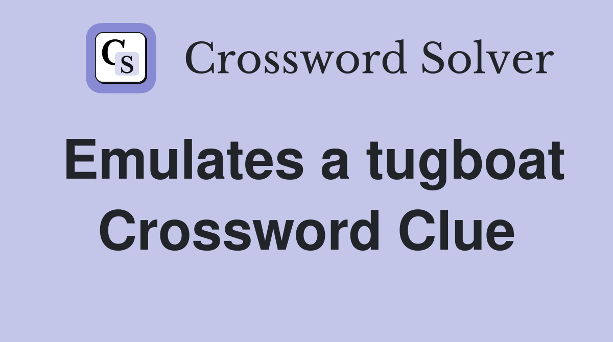 Emulates a tugboat Crossword Clue