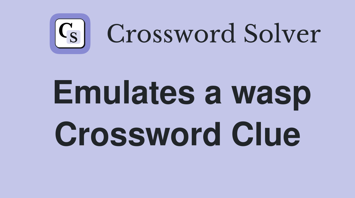 Emulates a wasp Crossword Clue