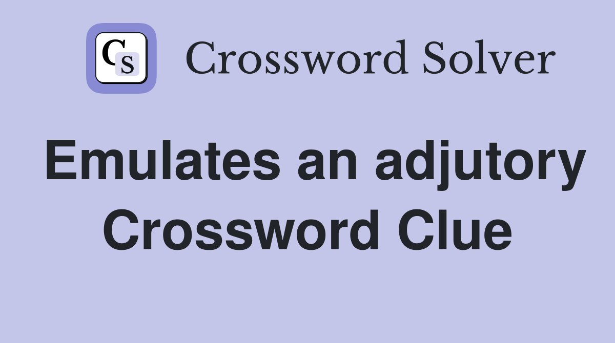 Emulates an adjutory Crossword Clue
