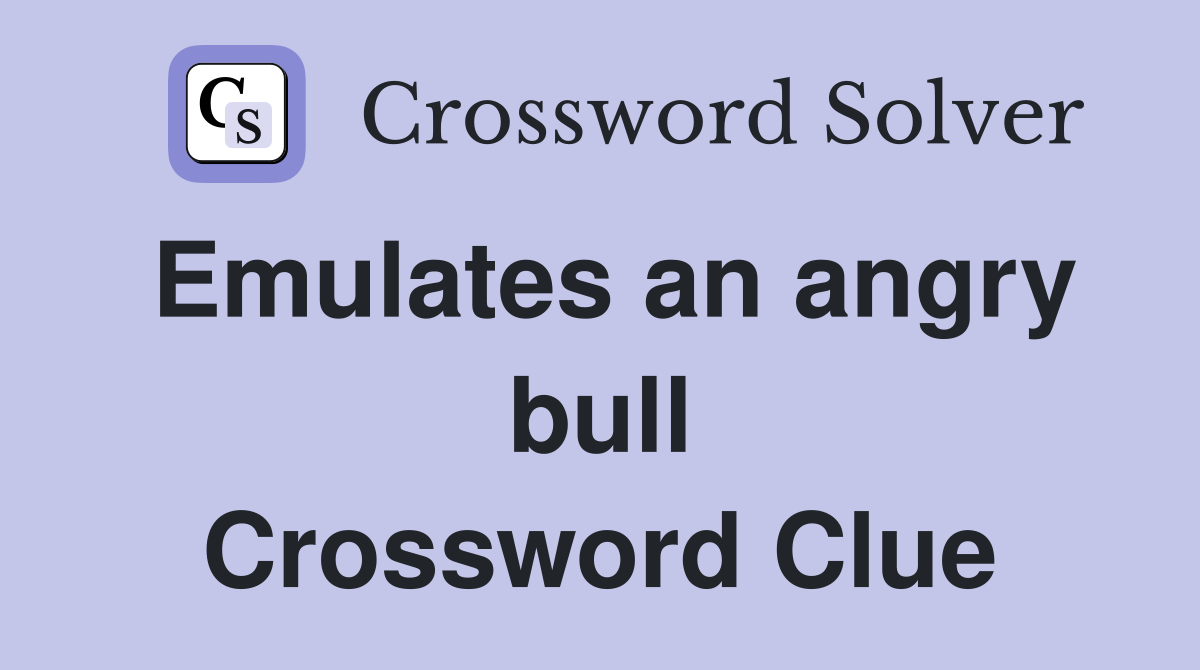 Emulates an angry bull Crossword Clue