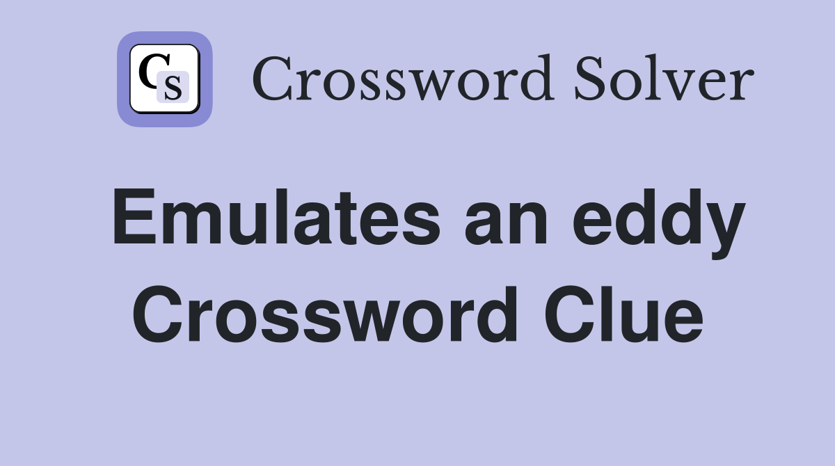 Emulates an eddy Crossword Clue