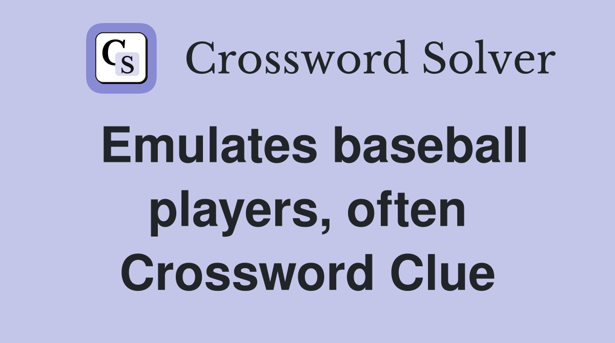 Emulates baseball players, often Crossword Clue
