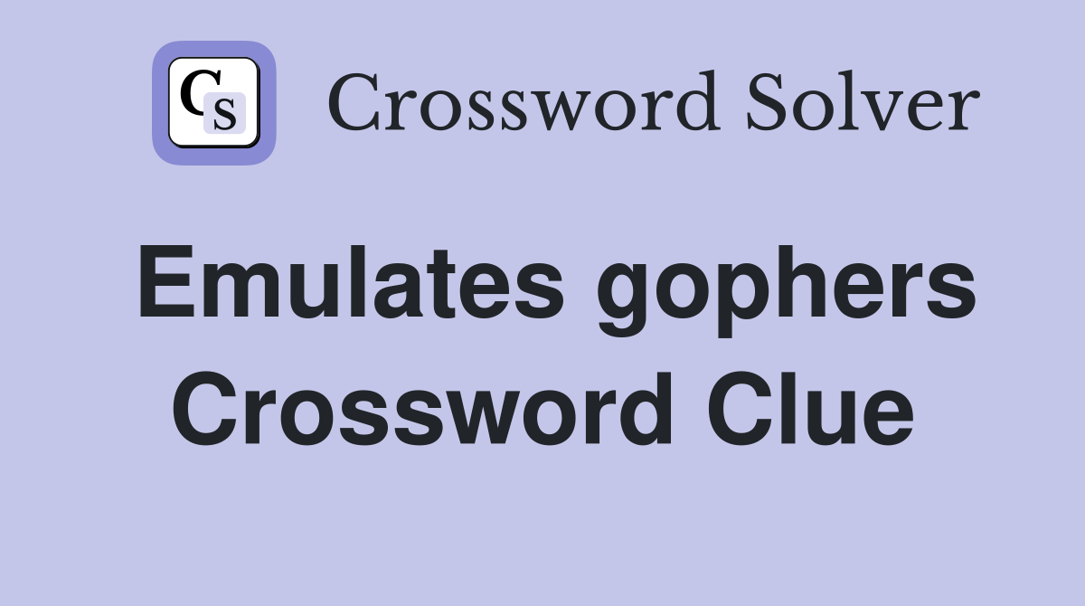 Emulates gophers Crossword Clue