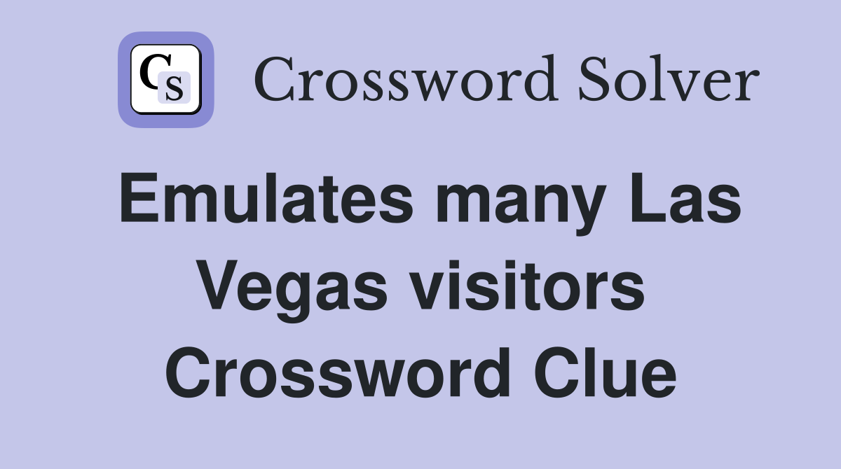 Emulates many Las Vegas visitors Crossword Clue