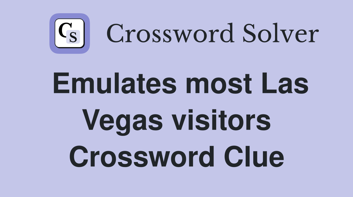 Emulates most Las Vegas visitors Crossword Clue