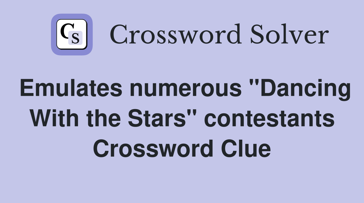 Emulates numerous ''Dancing With the Stars'' contestants Crossword Clue