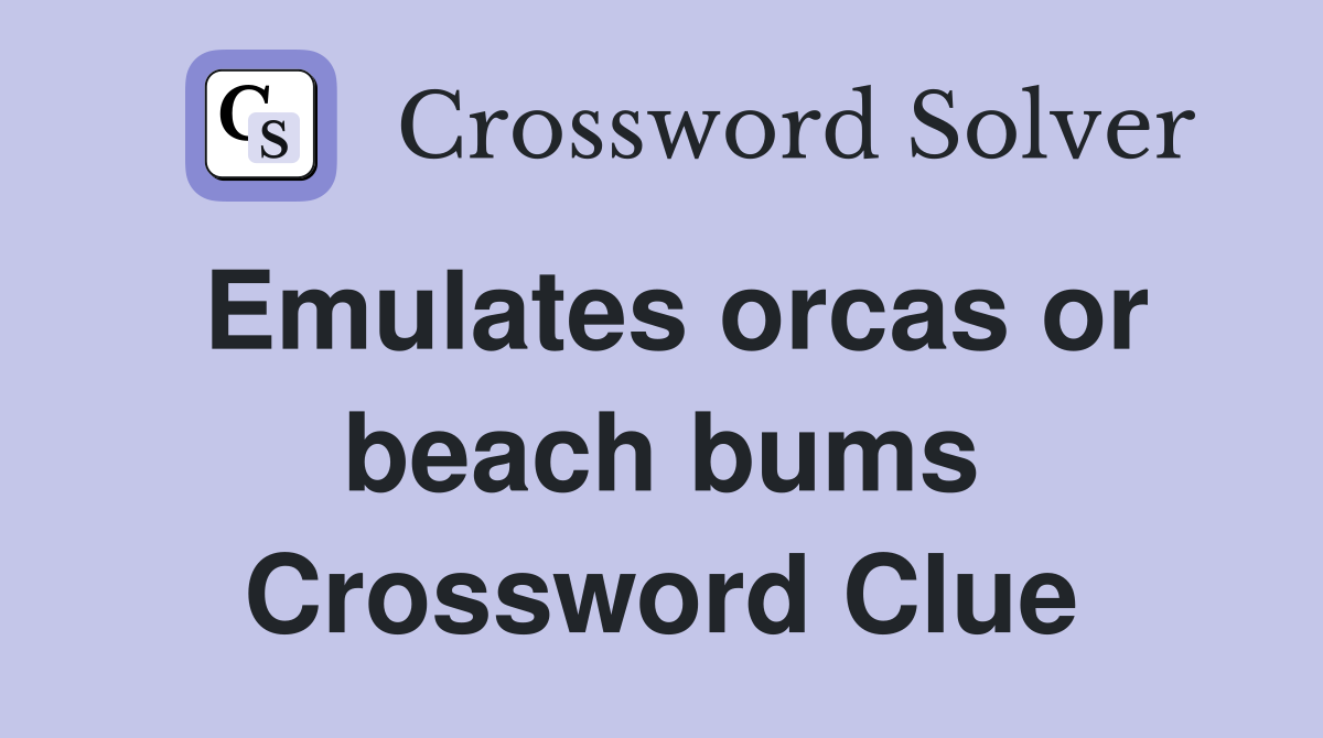 Emulates orcas or beach bums Crossword Clue
