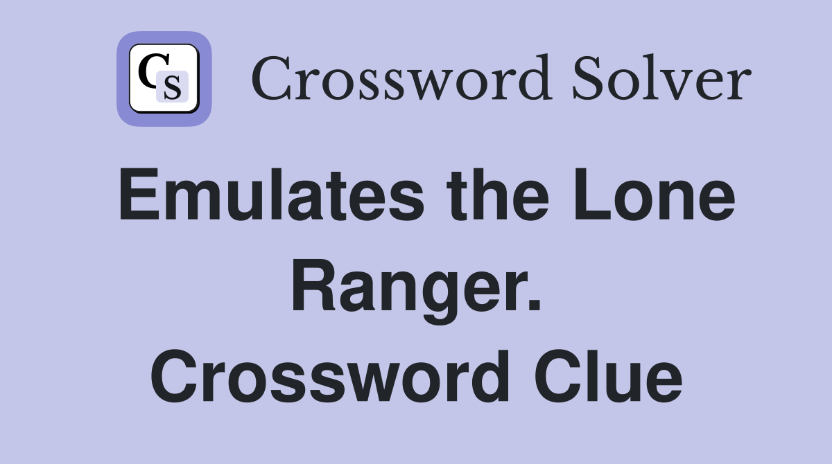 Emulates the Lone Ranger. Crossword Clue