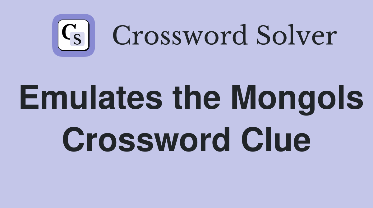 Emulates the Mongols Crossword Clue