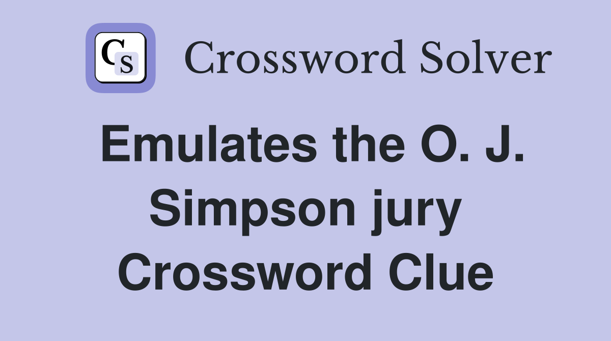 Emulates the O. J. Simpson jury Crossword Clue