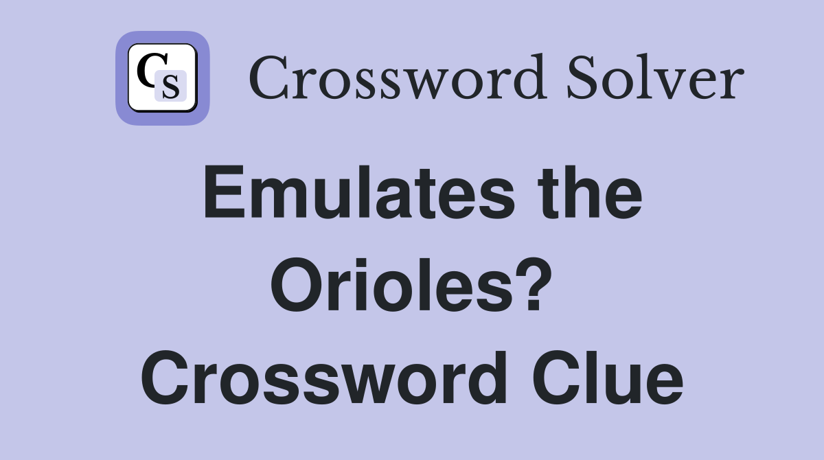 Emulates the Orioles? Crossword Clue