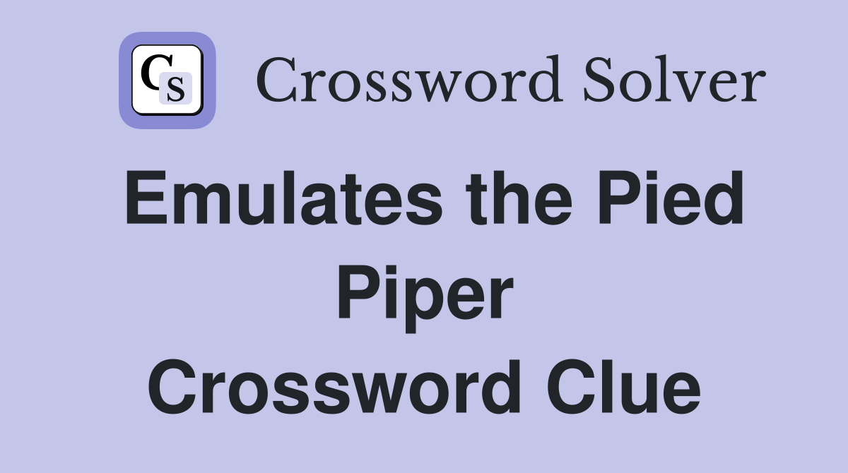 Emulates the Pied Piper Crossword Clue