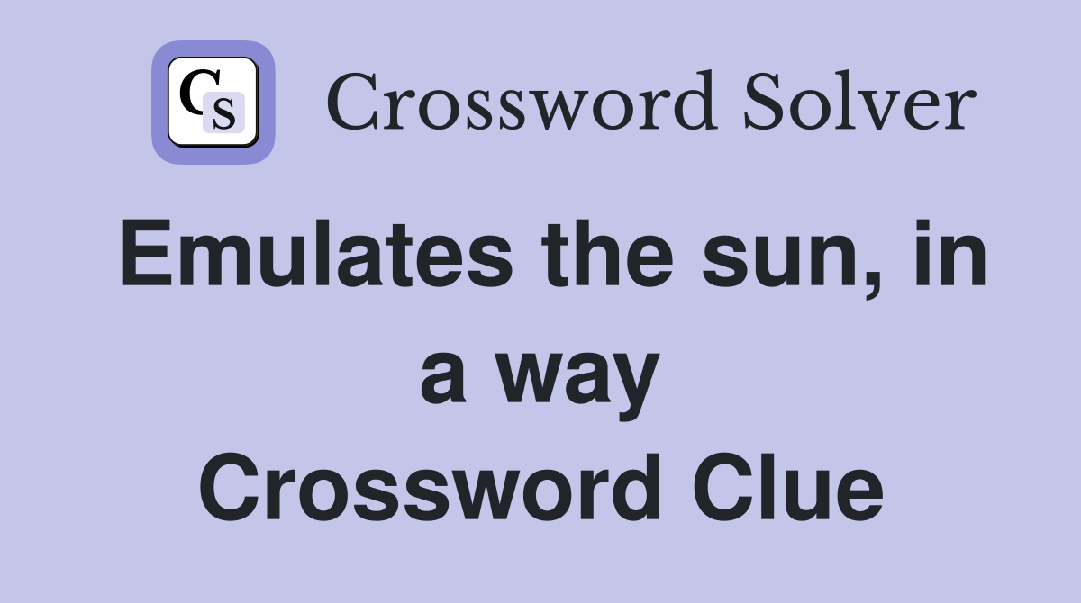 Emulates the sun, in a way Crossword Clue