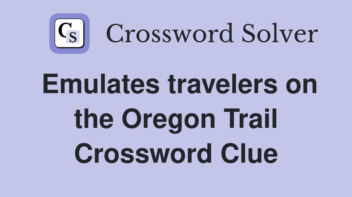 Emulates travelers on the Oregon Trail Crossword Clue