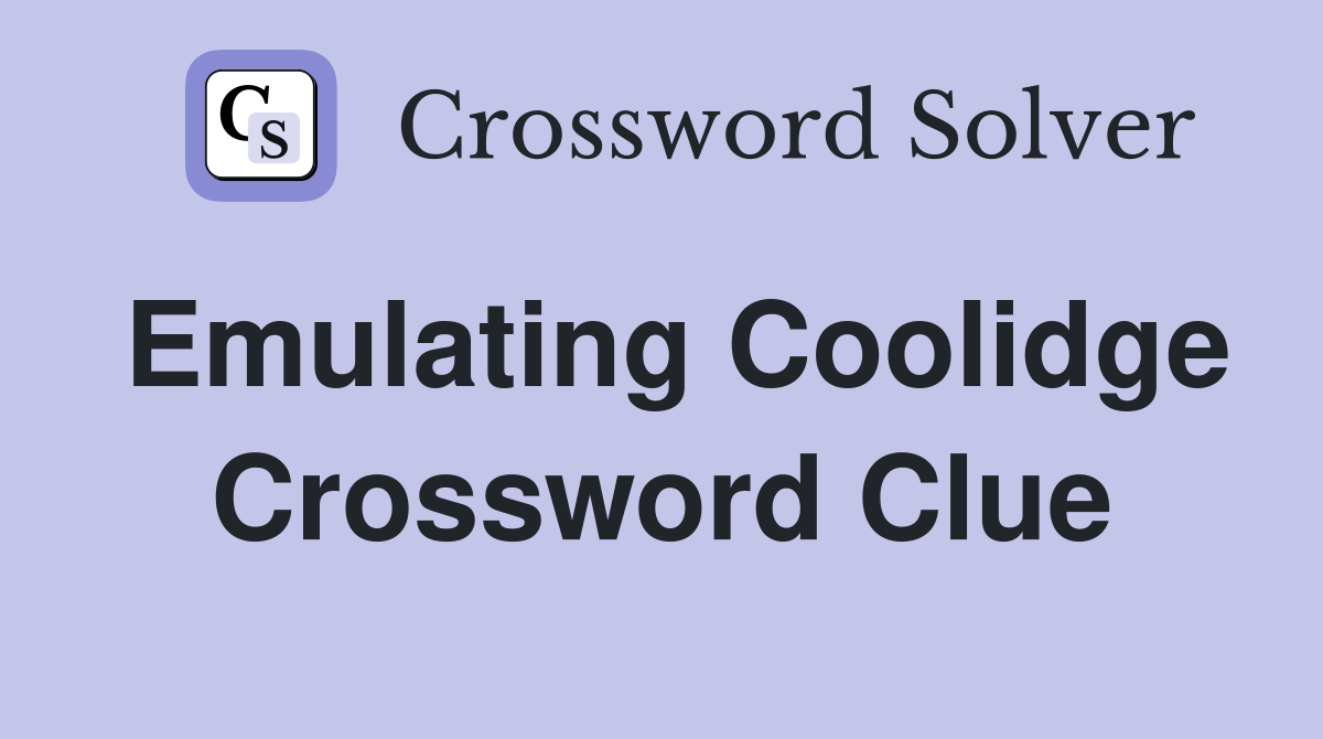 Emulating Coolidge Crossword Clue