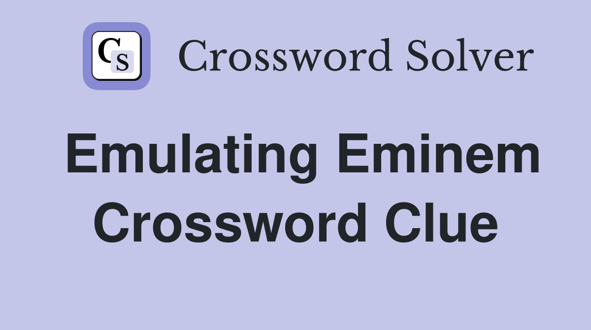 Emulating Eminem Crossword Clue