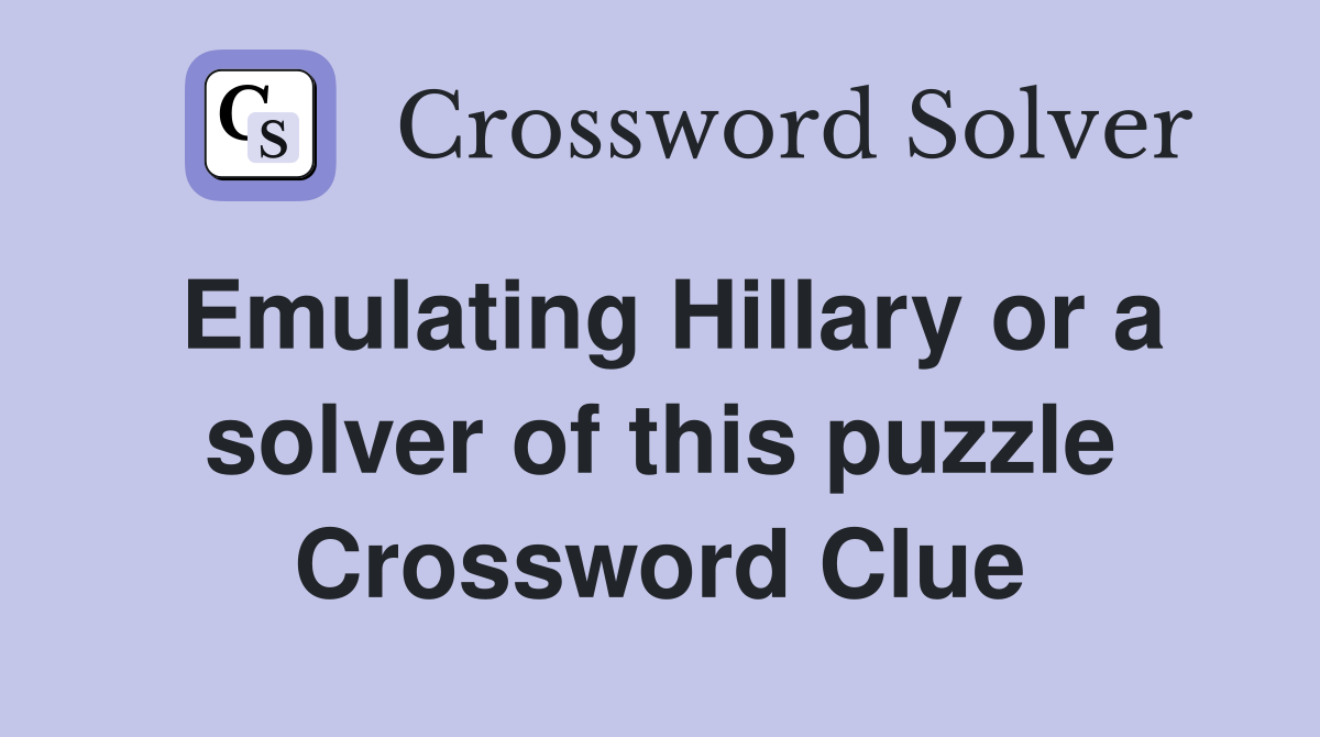 Emulating Hillary or a solver of this puzzle Crossword Clue