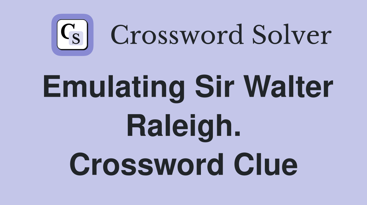 Emulating Sir Walter Raleigh. Crossword Clue