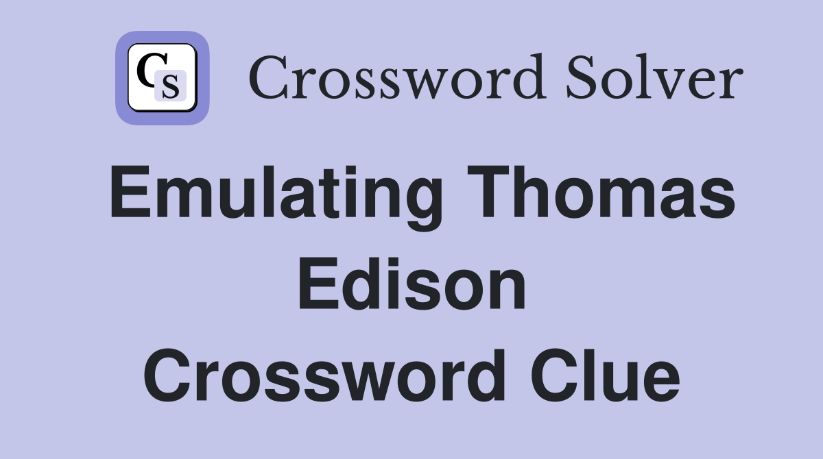 Emulating Thomas Edison Crossword Clue