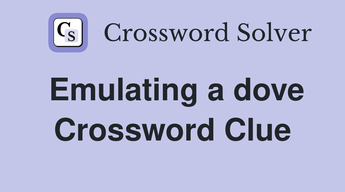 Emulating a dove Crossword Clue