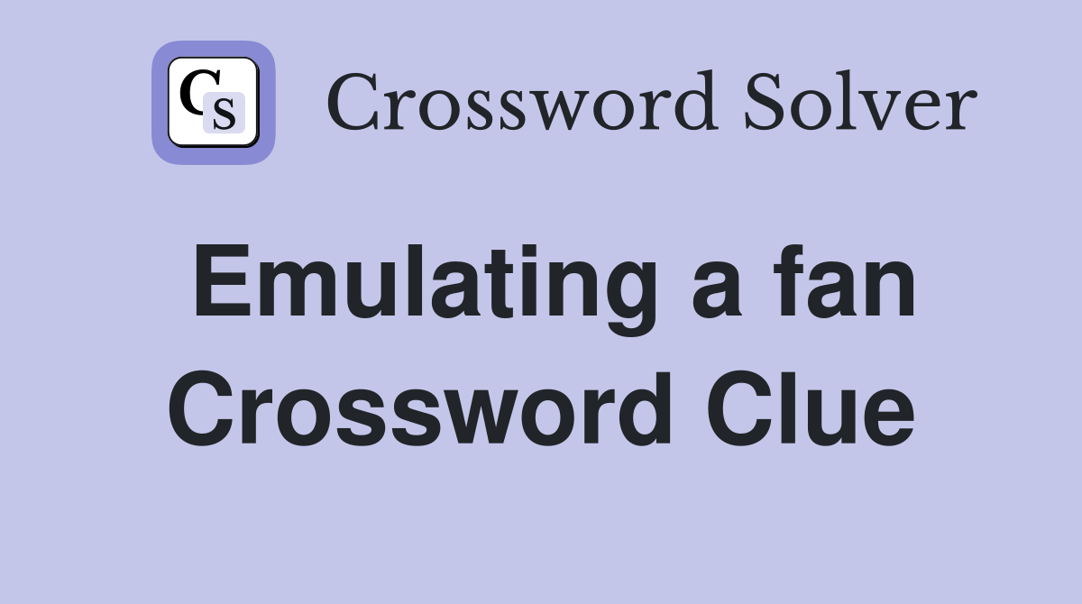 Emulating a fan Crossword Clue