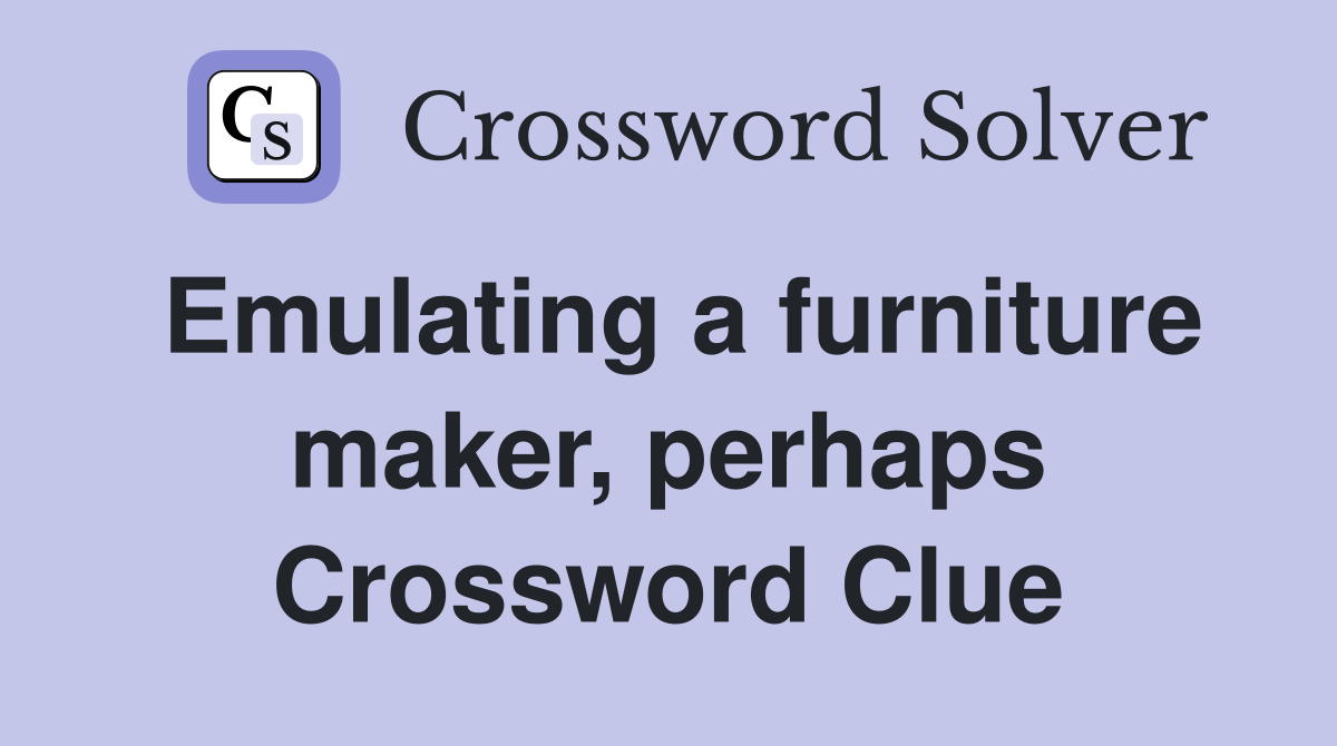 Emulating a furniture maker, perhaps Crossword Clue