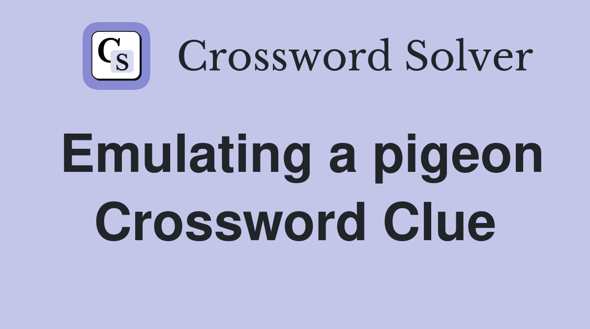 Emulating a pigeon Crossword Clue