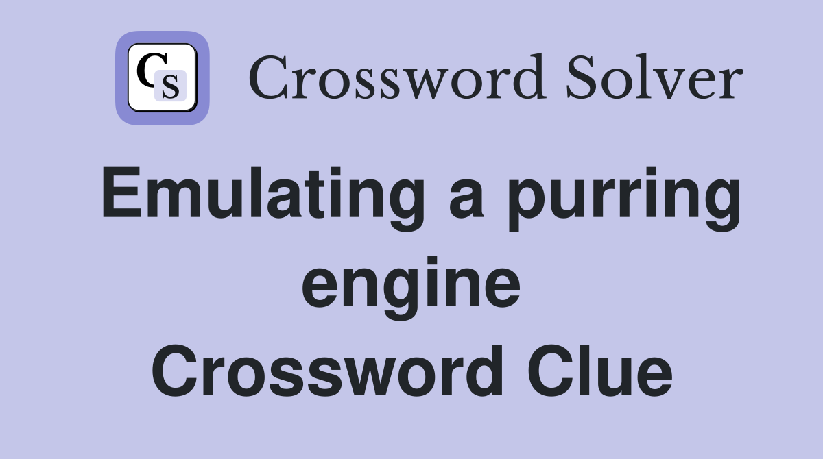 Emulating a purring engine Crossword Clue