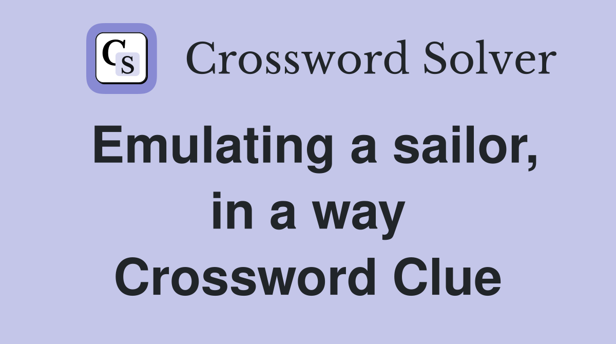 Emulating a sailor, in a way Crossword Clue
