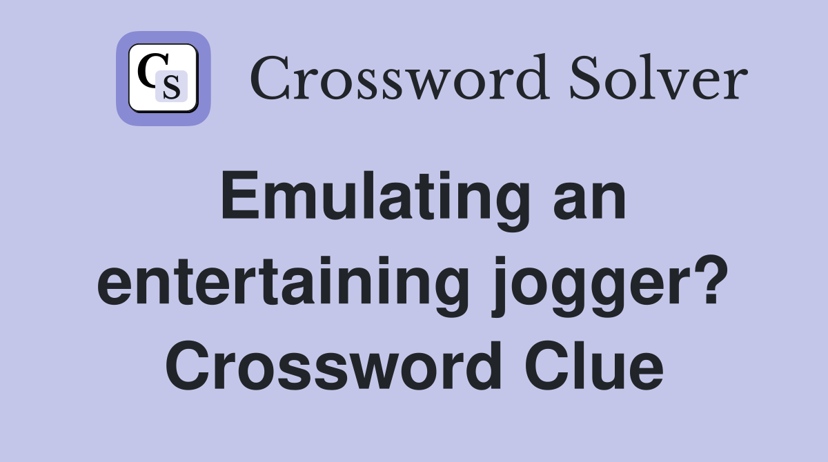 Emulating an entertaining jogger? Crossword Clue