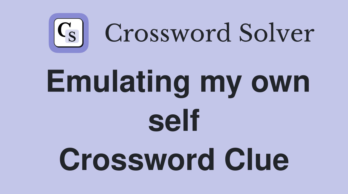 Emulating my own self Crossword Clue