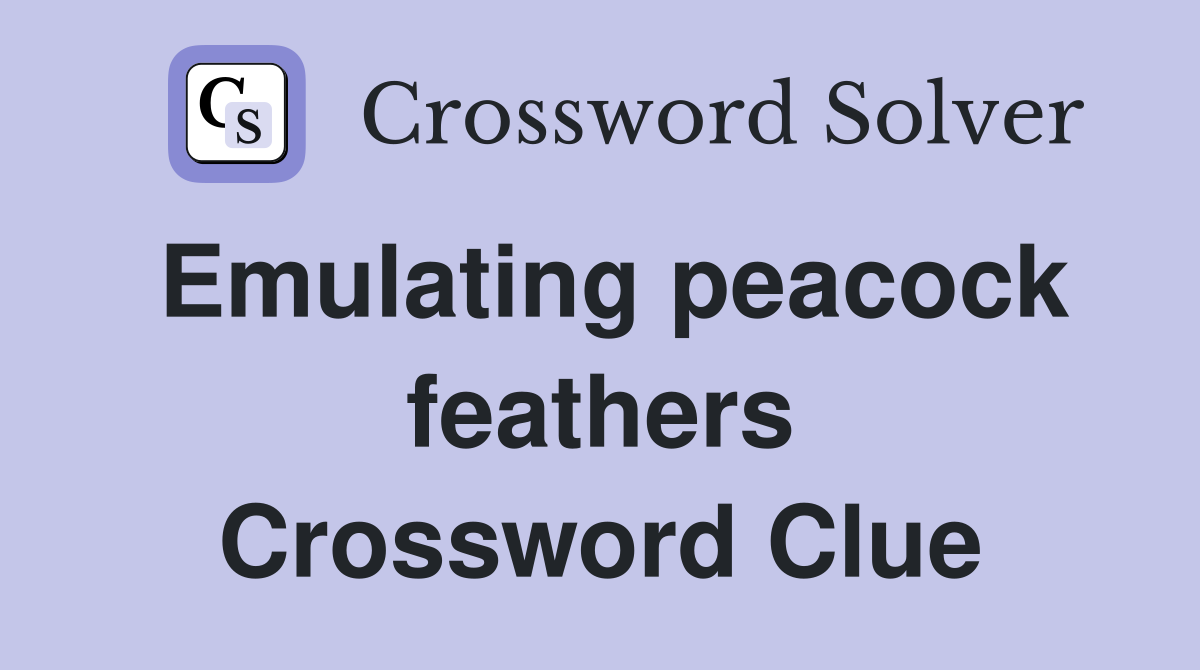 Emulating peacock feathers Crossword Clue