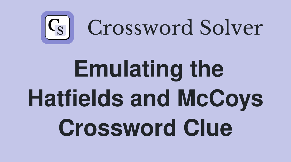 Emulating the Hatfields and McCoys Crossword Clue