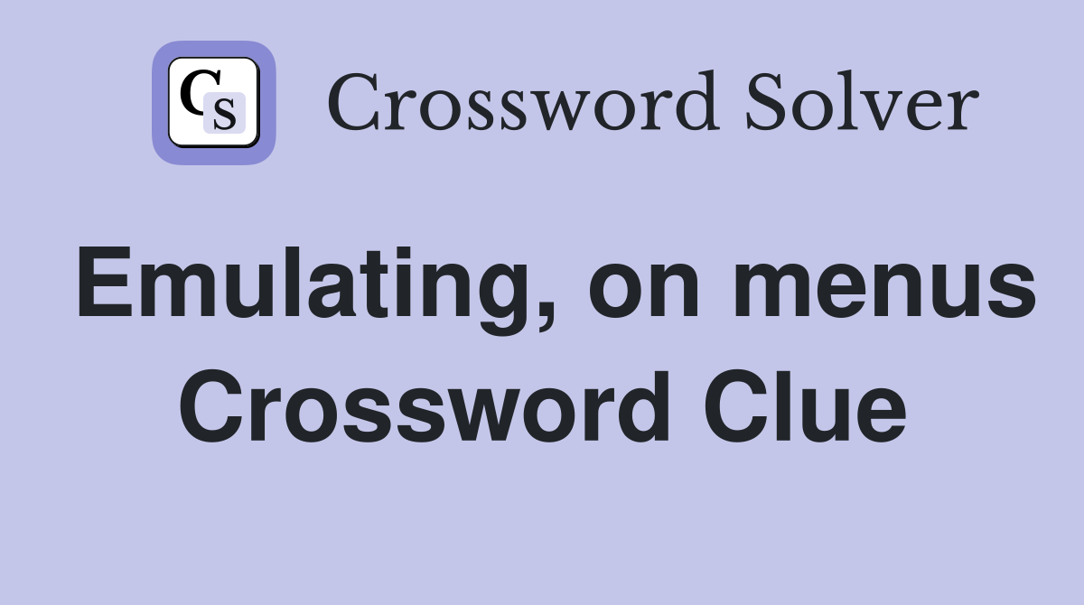Emulating, on menus Crossword Clue