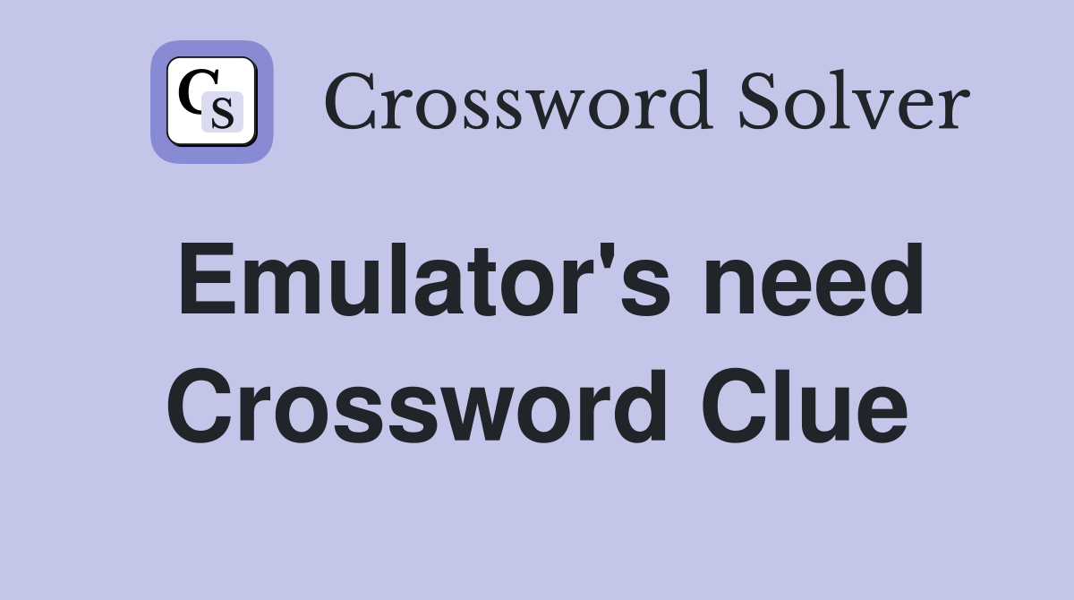 Emulator's need Crossword Clue