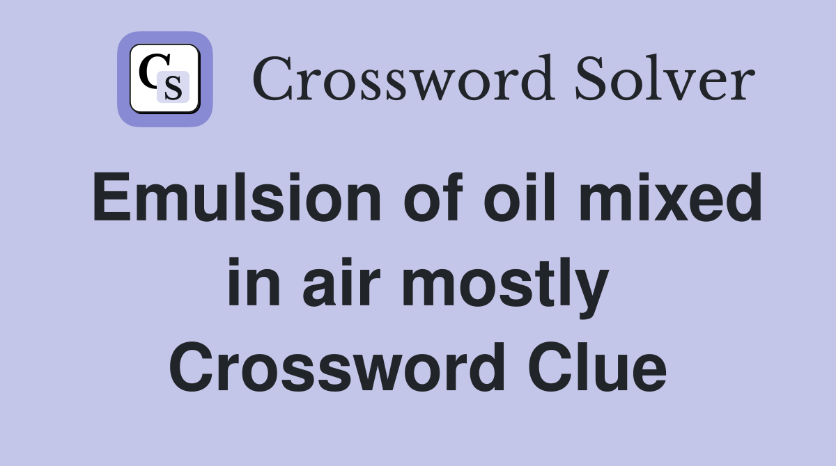 Emulsion of oil mixed in air mostly Crossword Clue