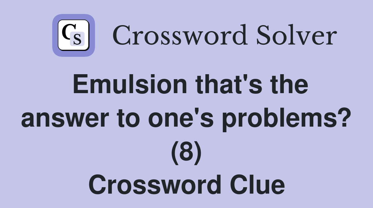 Emulsion that's the answer to one's problems? (8) Crossword Clue