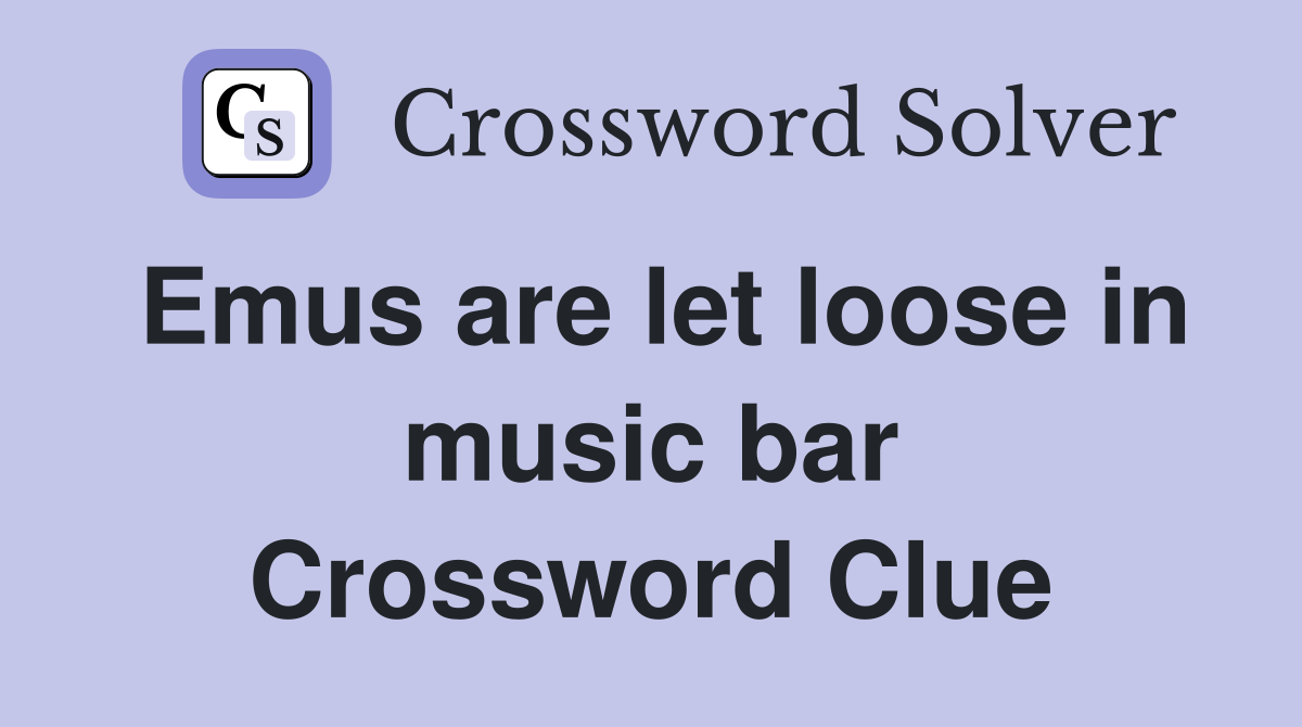 Emus are let loose in music bar Crossword Clue
